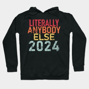 "LITERALLY ANYBODY ELSE 2024" Hoodie